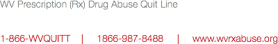 WV Prescription (Rx) Drug Abuse Quit Line 1-866-WVQUITT | 1866-987-8488 | www.wvrxabuse.org